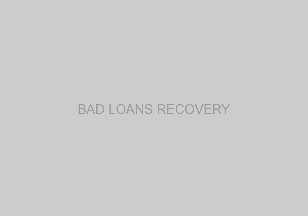 BAD LOANS RECOVERY